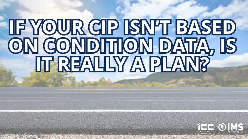 If your CIP isn’t based on condition data, is it really a plan?